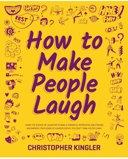 How to Make People Laugh : Learn the Science of Laughter to Make a Powerful Impression, Win Friends and Improve Your Sense of Humour Even If You Don’t Think You’re Funny