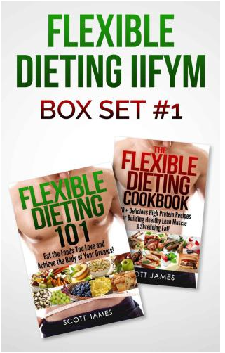 Flexible Dieting 101 The Flexible Dieting Cookbook: 160 Delicious High Protein Recipes for Building Healthy Lean Muscle & Shredding Fat