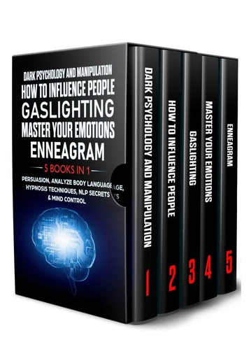 DARK PSYCHOLOGY AND MANIPULATION + HOW TO INFLUENCE PEOPLE + GASLIGHTING + MASTER YOUR EMOTIONS + ENNEAGRAM: 5 in 1-Persuasion, Analyze Body Language, Hypnosis Techniques, NLP Secrets & Mind Control