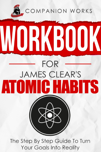 Workbook for James Clear's Atomic Habits: The Step By Step Guide To Turn Your Goals Into Reality