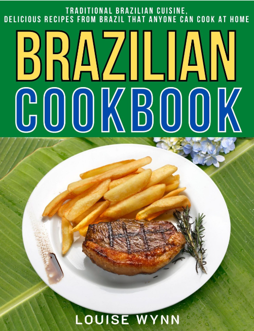 Brazilian Cookbook: Traditional Brazilian Cuisine, Delicious Recipes from Brazil that Anyone Can Cook at HomeEN