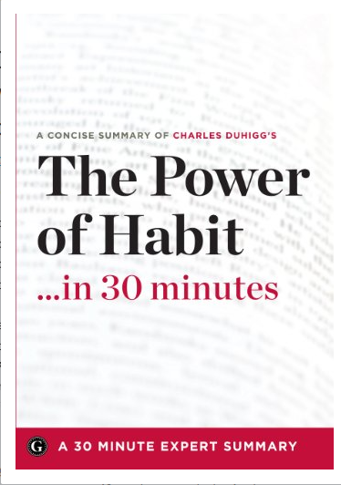 A Concise Summary of Charles Duhigg's The Power of Habit ...in 30 Minutes - A 30 Minute Expert Summary