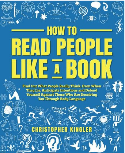 How to Read People Like a Book: Find Out What People Really Think, Even When They Lie. Anticipate Intentions and Defend Yourself Against Those Who Are Deceiving You Through Body Language