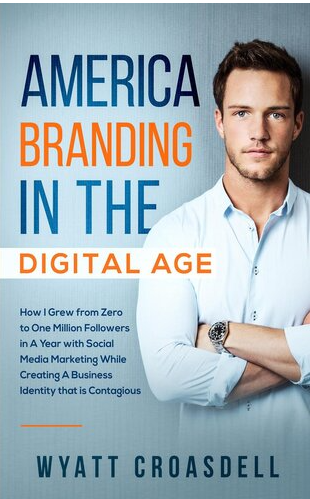 America Branding in The Digital Age How I Grew from Zero to One Million Followers in A Year with (Wyatt Croasdell) (Z-Library)